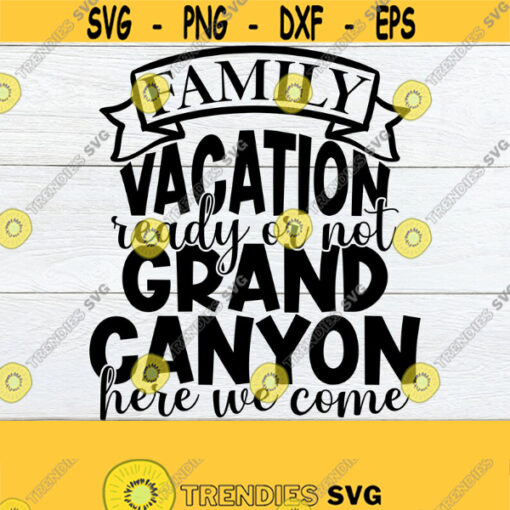 Family Vacation Ready Or Not Grand Canyon Here We Come Family Vacation Matching Family Vacation Grand Canyon Family VacationCut FileSVG Design 703
