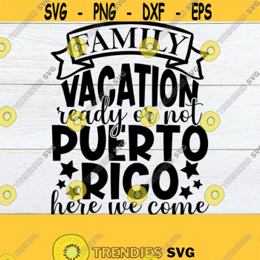 Family Vacation Ready Or Not Puerto Rico Here We Come Family Vacation Matching Family VacationPuerto Rico Family VacationCut FileSVG Design 506