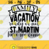 Family Vacation Ready Or Not St. Martin Here We Come Family Vacation Matching Family Vacation St. Martin Family Vacation Cut File SVG Design 704