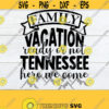 Family Vacation Ready Or Not Tennessee Here We Come Tennessee Family Vacation Tennessee Vacation Matching Family Tennessee Vacation SVG Design 340