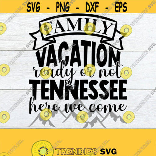 Family Vacation Ready Or Not Tennessee Here We Come Tennessee Family Vacation Tennessee Vacation Matching Family Tennessee Vacation SVG Design 340