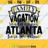 Family Vacation Ready Or not Atlanta Here We Come Atlanta Vacation Atlanta Family Vacation Atlanta Family Trip Cut File SVG Design 257