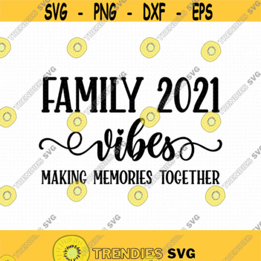 Family Vibes Svg Eps Png Pdf Files Family Vibes 2021 Making Memories Svg Family Vacation Svg Vacation Family Svg Family Trip Svg Design 162