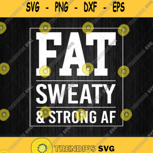 Fat Sweaty And Strong Af Svg Png