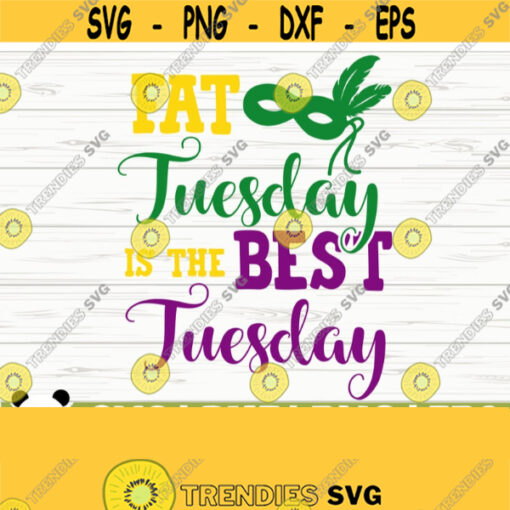 Fat Tuesday Is The Best Tuesday Mardi Gras Svg Fat Tuesday Svg Fleur De Lis Svg Louisiana Svg Parade Svg Mardi Gras Cut File Design 385