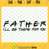 Father Ill Be There For You SVG PNG DXF EPS 1