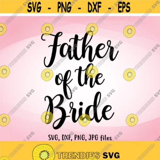 Father of the bride SVG Wedding SVG Father of the bride Cut File Wedding shirt designs Cricut Silhouette svg dxf png jpg Design 856