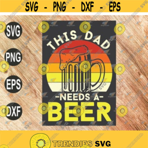 Fathers Day svg Fathers Day svg This Dad Needs A Beer Fathers Day cricut file clipart svg png eps dxf Design 52