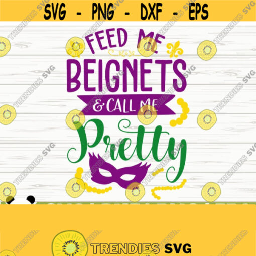 Feed Me Beignets And Call Me Pretty Mardi Gras Svg Fat Tuesday Svg Fleur De Lis Svg Louisiana Svg Parade Svg Mardi Gras Cut File Design 813