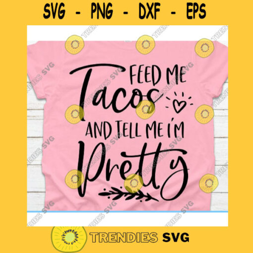 Feed me tacos and tell me im pretty svgFeed me tacos and tell me im pretty cut fileFeed me tacos and tell me im pretty shirt svg
