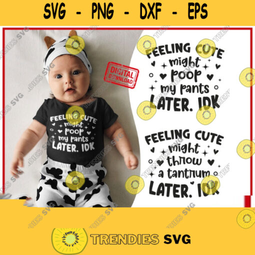 Feeling Cute Might Throw A Tantrum Later Might Poop My Pants Later IDK SVG Cutting File. Cute Funny Baby Newborn Quote. 595