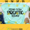 Feeling Extra Sarcastic Today Svg Funny Mom Svg Dxf Eps Png Silhouette Cricut Cameo Digital Sarcasm Svg Sassy Svg Mom Svg Sayings Design 274