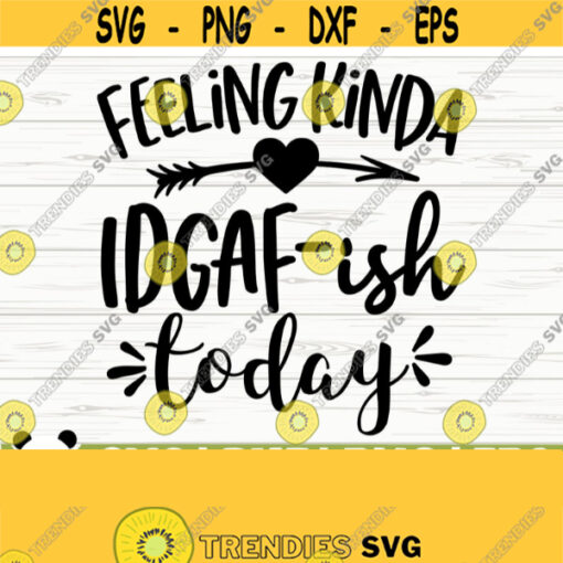 Feeling Kinda IDGAF ish Today Funny Mom Svg Mom Quote Svg Mom Life Svg Sarcastic Svg Mom Shirt Svg Mom Gift Svg Mom Cut File Mom dxf Design 41