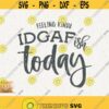 Feeling Kinda IDGAF ish Today Svg Funny Instant Download Sassy Classy Svg Idgaf Bougie Ratchet Svg Great Mom Svg Bad Moms Club Design 167