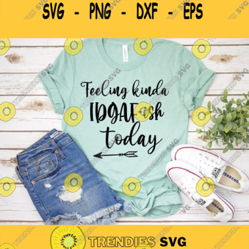 Feeling Kinda IDGAF ish Today Svg Mom Life Svg Mon Svg Funny Quote Svg Funny Mom Svg Sarcastic Svg Cricut Silhouette Cut Files