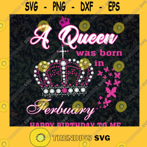 Ferbuary Girl Svg Happy Birthday To Me Svg Birthday Girl Svg A Queen Was Born In Febuary Svg