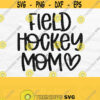 Field Hockey Mom Svg Field Hockey Svg Heart Svg Silhouette Svg Files For Cricut Svg For Shirts Field Hockey Mom Png Digital Download Design 244