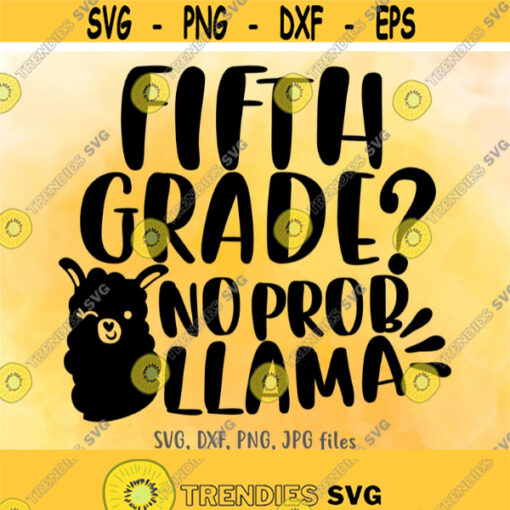 Fifth Grade No Prob Llama SVG Funny 5th Grade svg Kids School svg Boys Girls Back To School svg Llama First Day Of School svg Design 658