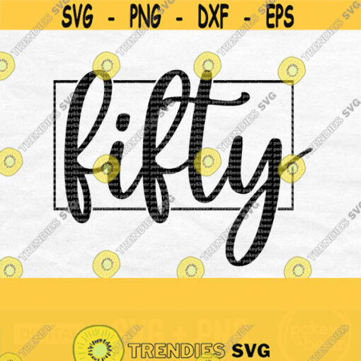 Fifty Svg 50 Svg 50th Birthday Svg 50th Svg Birthday Shirt Svg Milestone Birthday Svg Files For Cricut Silhouette Png Download Design 245