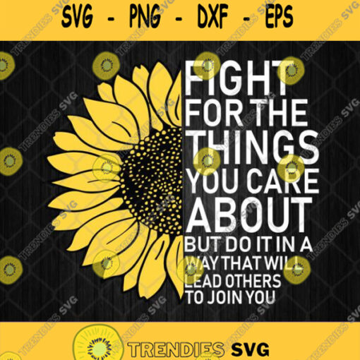 Fight For The Things You Care About But Do It In A Way That Will Lead Others To Join You Svg