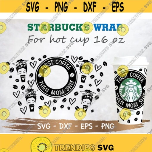 First Coffee Then Mom Shit Starbucks Cup SVG First coffee SVG Mama svg Files Starbuck Hot Cup 16 Oz Files for Cricut Active Design 81