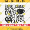First I Drink The Coffee SVG Cut File Cricut Commercial use Silhouette Clip art Printable Nurse life SVG Nurse Shirt Design 891