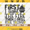 First I Light The Fire Then I Grill The Things SVG Cut File Cricut Commercial use Instant Download Silhouette Barbecue Dad Design 1069