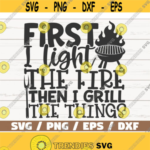 First I Light The Fire Then I Grill The Things SVG Cut File Cricut Commercial use Instant Download Silhouette Barbecue Dad Design 1069