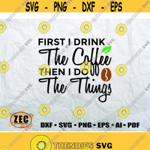 First I drink the coffee then I do the thingsSVG DXF Eps Printable files Sihlouette filesClip art Vector filesdigital download Design 805