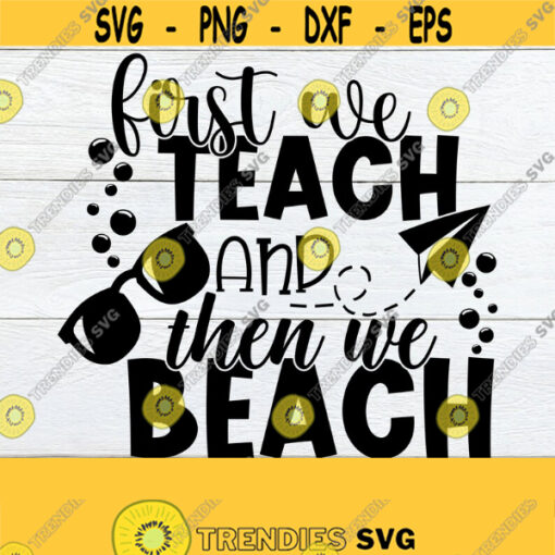 First We Teach And Then We beach Teacher Summer Vacation Summer Break Teach BeachTeacher svg Teacher Summer Vacation SVG Cut File Design 649
