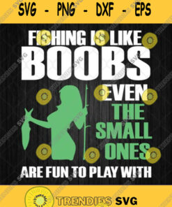 Fishing Is Like Boobs Even The Small Ones Are Fun To Play With Svg Png