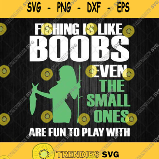 Fishing Is Like Boobs Even The Small Ones Are Fun To Play With Svg Png
