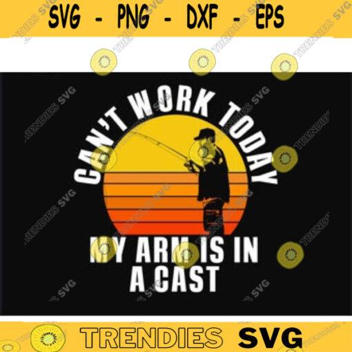 Fishing SVG Cant Work Today My Arm Is In A Cast fishing svg fish svg fisherman svg fishing png Design 104 copy