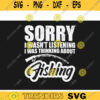 Fishing SVG Sorry I Wasnt Listening fishing svg fish svg fisherman svg fishing png dxf png Cricut Design Design 453 copy