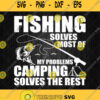 Fishing Solves Most Of My Problem Camping Solves The Rest Svg Png 1