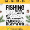 Fishing Solves Most Of My Problem Svg My Problems Camping Solves The Rest Svg Fish Svg Fishingman Svg