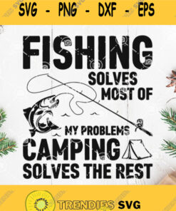 Fishing Solves Most Of My Problem Svg My Problems Camping Solves The Rest Svg Fish Svg Fishingman Svg