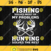 Fishing Solves Most Of My Problems Hunting Solves The Rest Svg