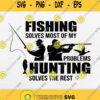 Fishing Solves Most Of My Problems Hunting Solves The Rest Svg Png