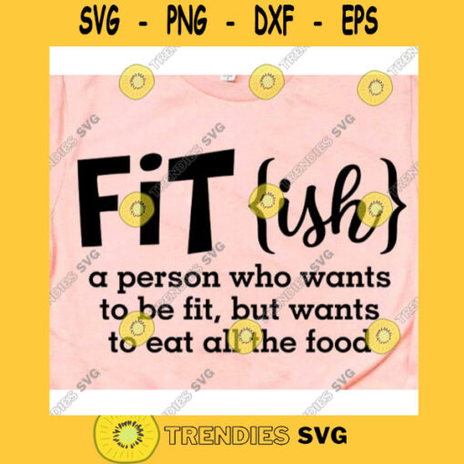 Fit ish svgFitish svgA person who wants to be fit but wants to eat all the food svgFitness svgWorkout svgFasting svgWomens fitness svg