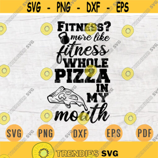 Fitness More Like Whole Pizza In My Mouth Gym Funny SVG File Gym Quote Svg Cricut Cut Files INSTANT DOWNLOAD Cameo File Iron On Shirt n312 Design 184.jpg