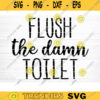 Flush The Damn Toilet Svg File Flush The Damn Toilet Vector Printable Clipart Bathroom Humor Svg Funny Bathroom Quote Bathroom Sign Design 513 copy
