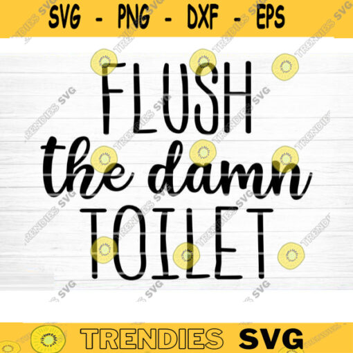 Flush The Damn Toilet Svg File Flush The Damn Toilet Vector Printable Clipart Bathroom Humor Svg Funny Bathroom Quote Bathroom Sign Design 513 copy