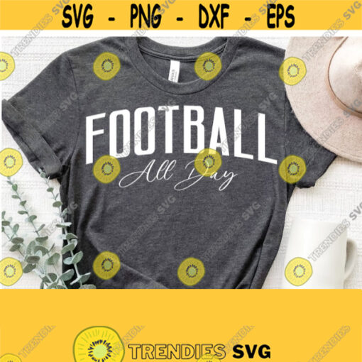 Football All Day Svg Football Game Day Shirt Svg Cut File for Cricut Football Mom Shirt Svg Football Shirt SvgPngEpsDxfPdf Design 1205