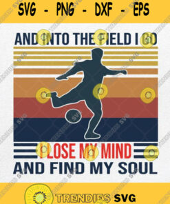 Football And Into The Field I Go I Lose My Mind And Find My Soul Svg Png