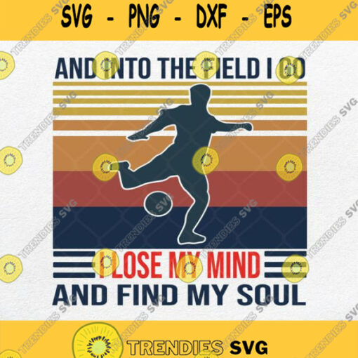 Football And Into The Field I Go I Lose My Mind And Find My Soul Svg Png