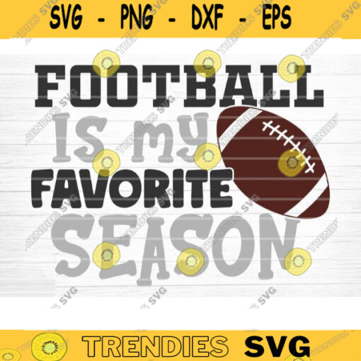 Football Is My Favorite Season SVG Cut File Football Life SVG Vector Printable Clip Art Football Mom Dad Sister Shirt Print Svg Cricut Design 763 copy