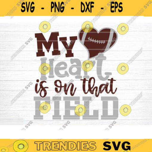 Football My Heart Is On That Field SVG Cut File Football Life SVG Vector Printable Clip Art Football Mom Dad Sister Shirt Print Svg Design 232 copy