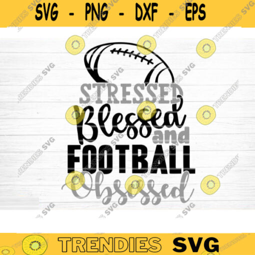 Football Stressed Blessed Obsessed SVG Cut File Football Life SVG Vector Printable Clip Art Football Mom Dad Sister Shirt Print Svg Design 1005 copy