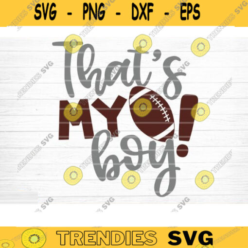 Football Thats My Boy SVG Cut File Football Life SVG Vector Printable Clip Art Football Mom Dad Sister Shirt Print Svg Cricut Design 401 copy